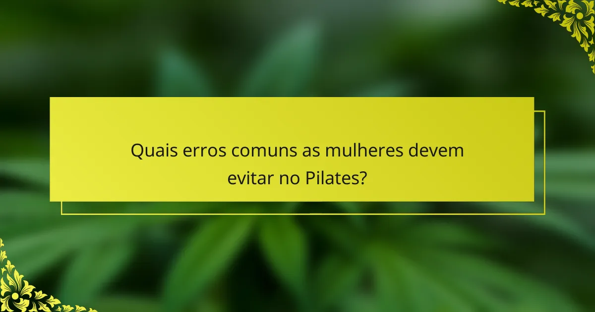 Quais erros comuns as mulheres devem evitar no Pilates?