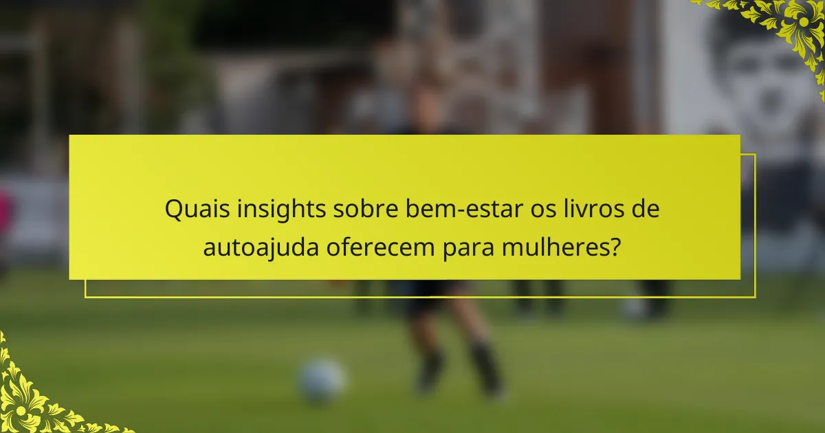 Quais insights sobre bem-estar os livros de autoajuda oferecem para mulheres?