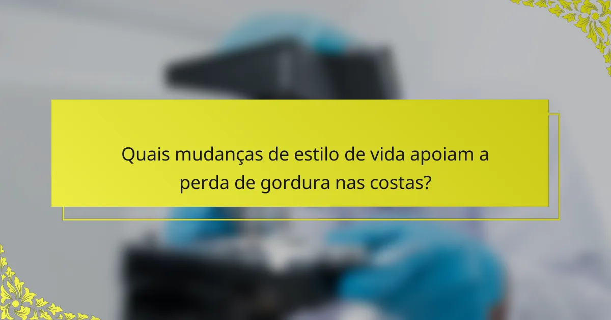 Quais mudanças de estilo de vida apoiam a perda de gordura nas costas?