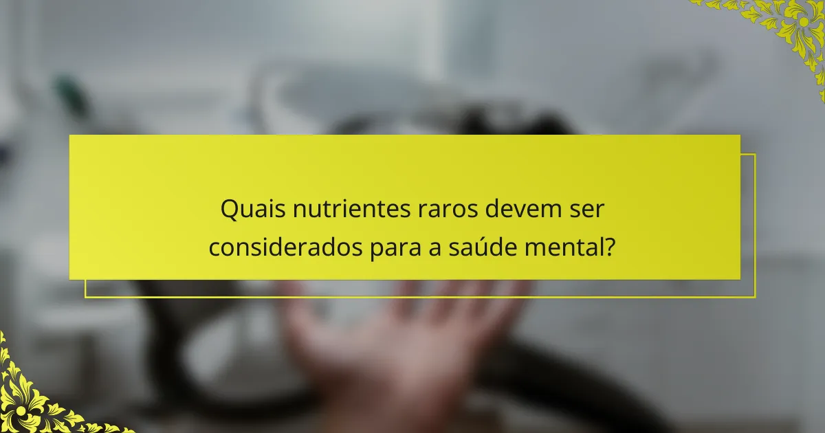 Quais nutrientes raros devem ser considerados para a saúde mental?
