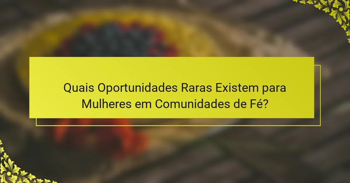 Quais Oportunidades Raras Existem para Mulheres em Comunidades de Fé?