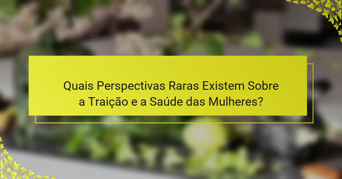 Quais Perspectivas Raras Existem Sobre a Traição e a Saúde das Mulheres?