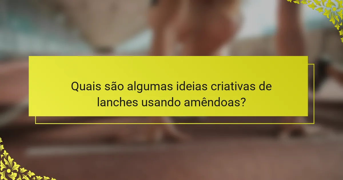 Quais são algumas ideias criativas de lanches usando amêndoas?