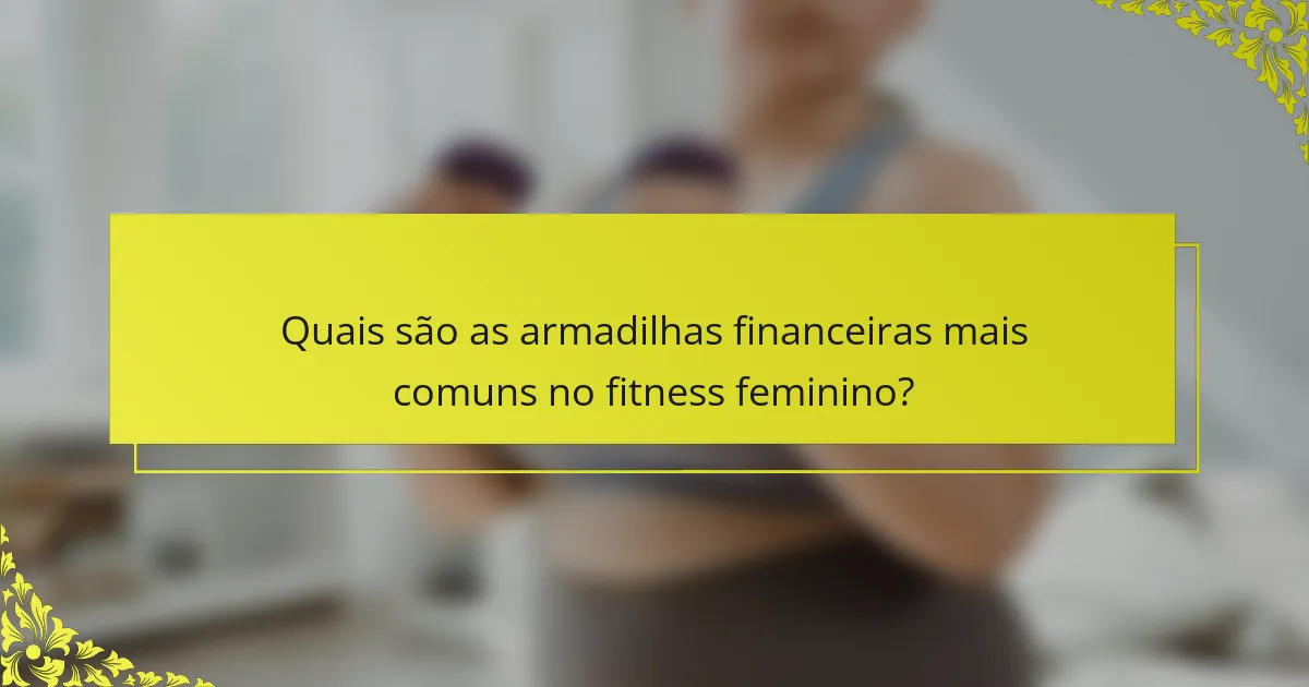 Quais são as armadilhas financeiras mais comuns no fitness feminino?