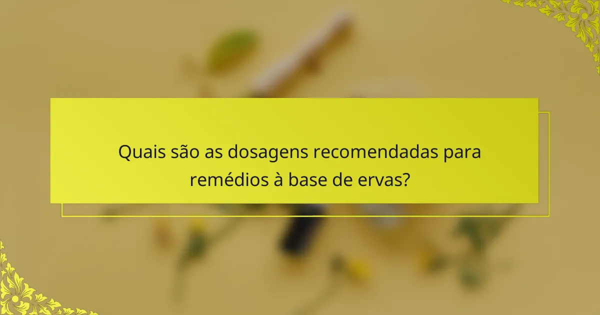 Quais são as dosagens recomendadas para remédios à base de ervas?