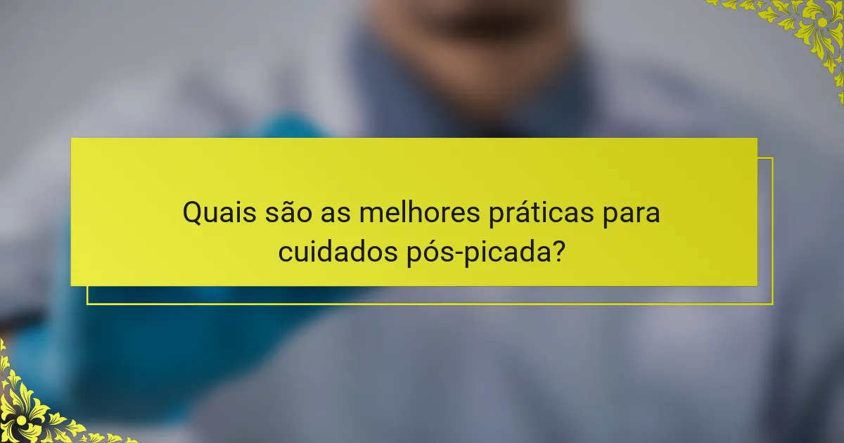 Quais são as melhores práticas para cuidados pós-picada?