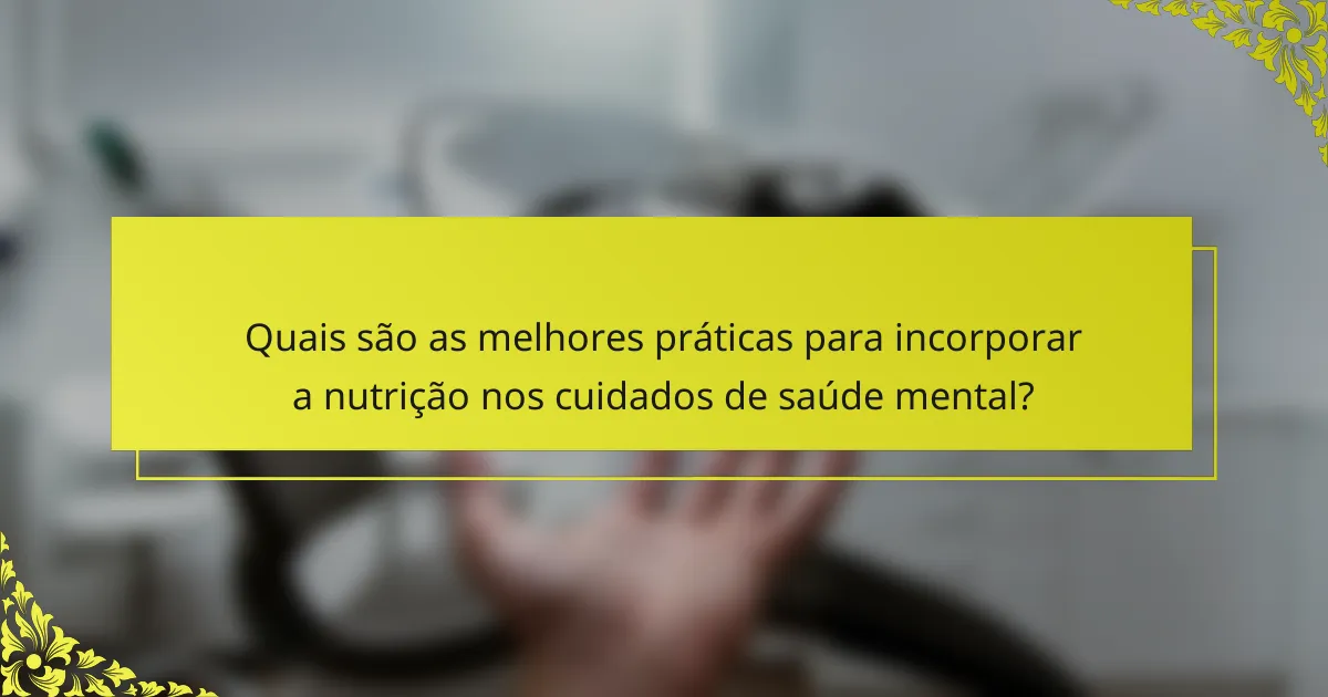 Quais são as melhores práticas para incorporar a nutrição nos cuidados de saúde mental?