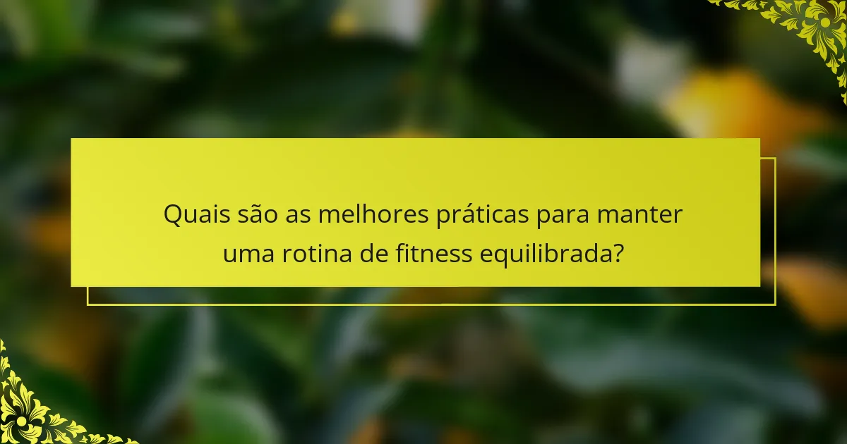 Quais são as melhores práticas para manter uma rotina de fitness equilibrada?