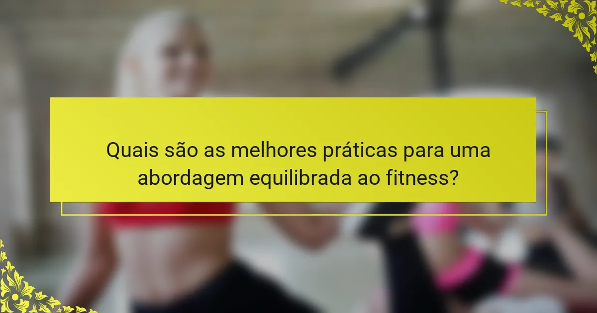 Quais são as melhores práticas para uma abordagem equilibrada ao fitness?