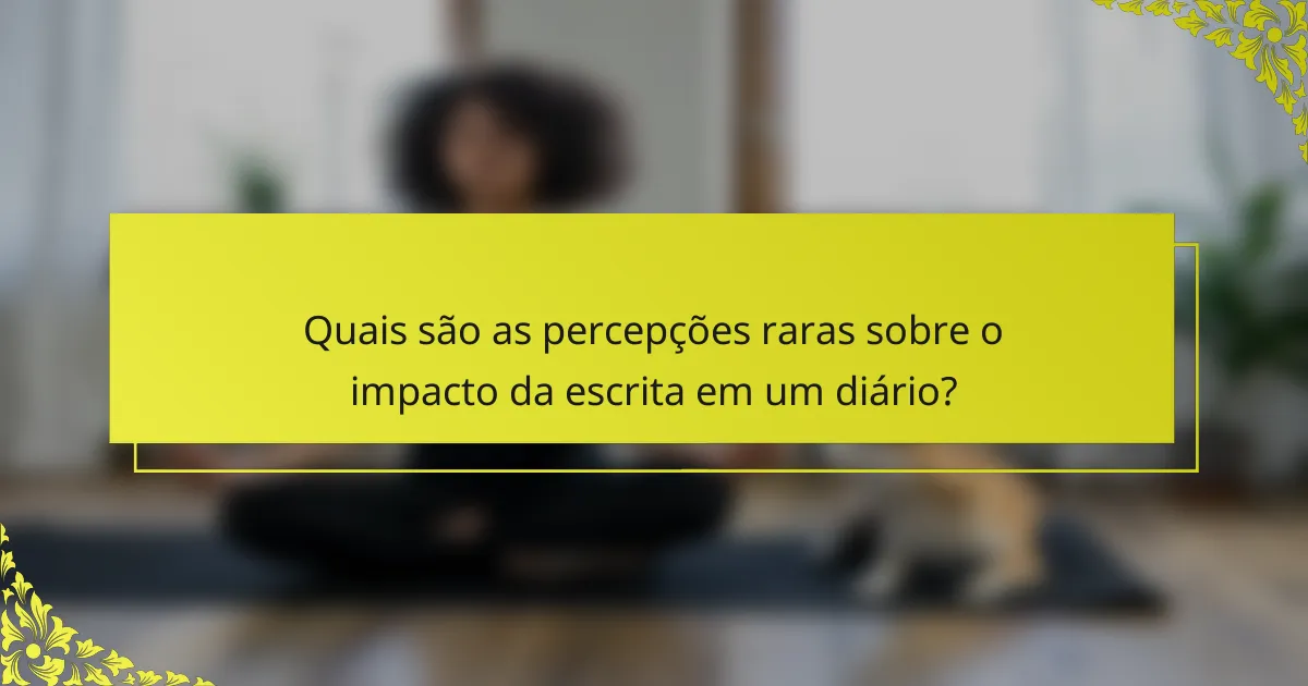 Quais são as percepções raras sobre o impacto da escrita em um diário?