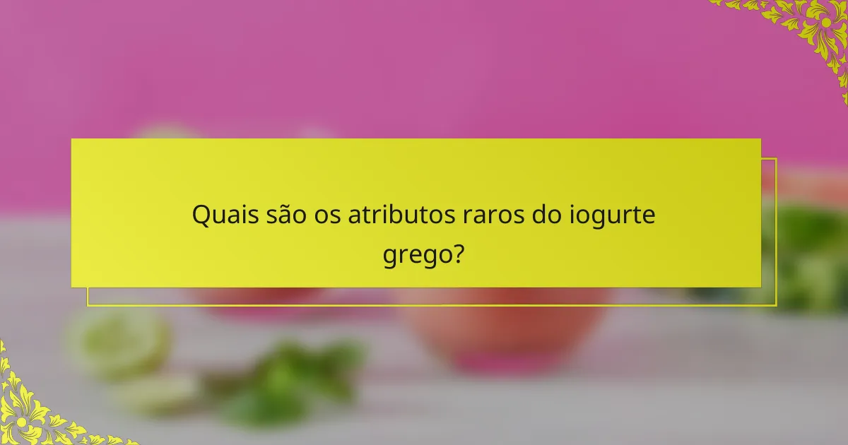 Quais são os atributos raros do iogurte grego?