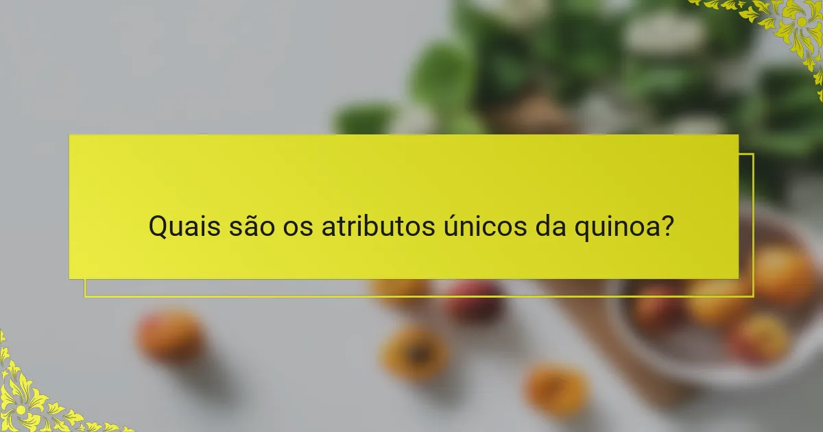 Quais são os atributos únicos da quinoa?
