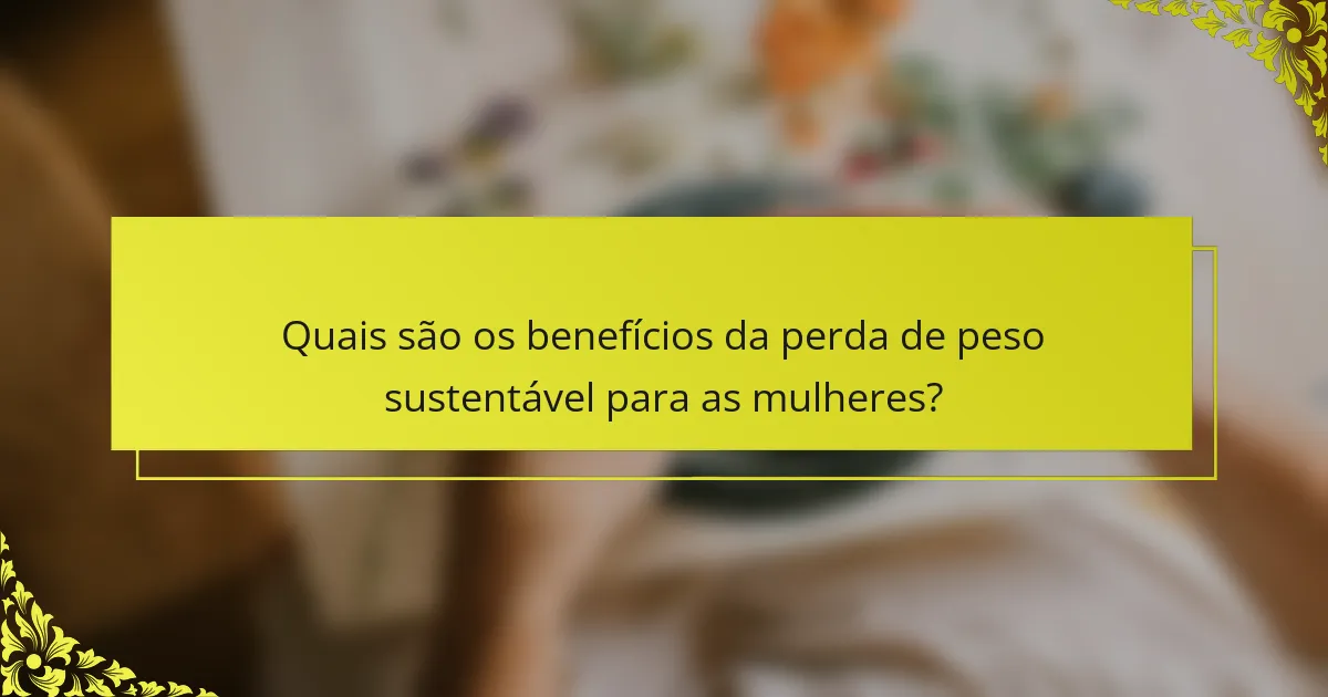 Quais são os benefícios da perda de peso sustentável para as mulheres?
