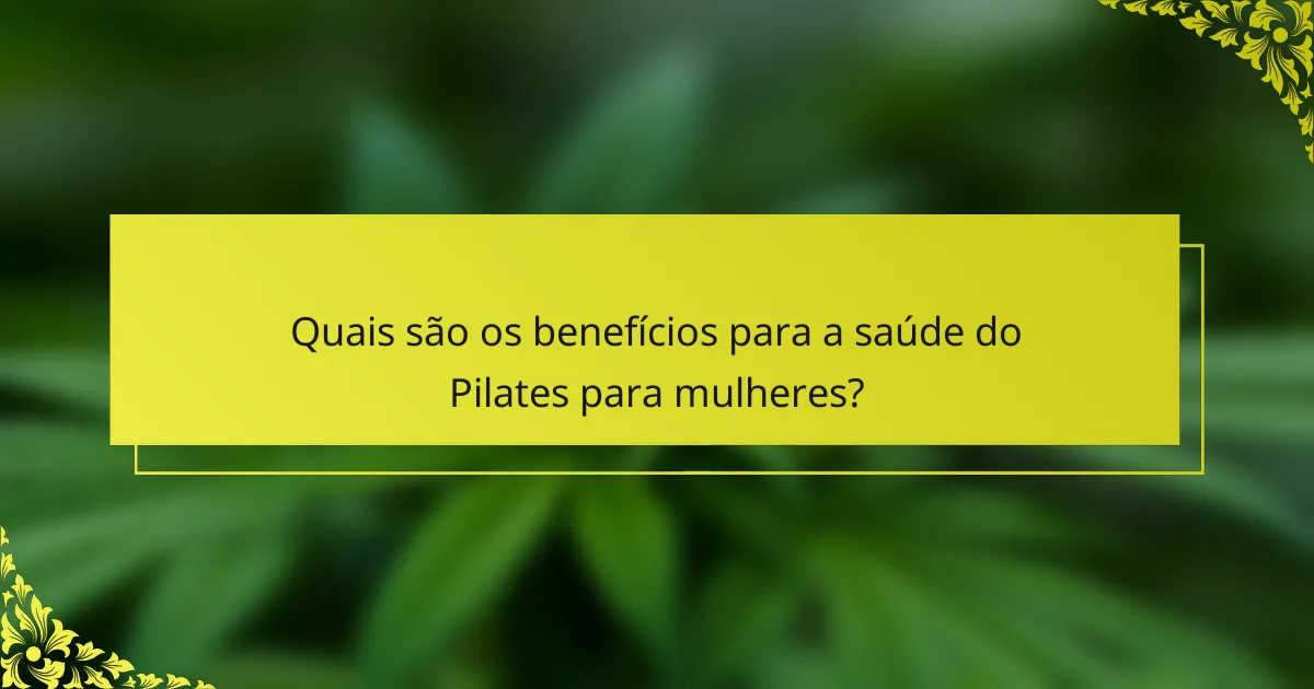Quais são os benefícios para a saúde do Pilates para mulheres?
