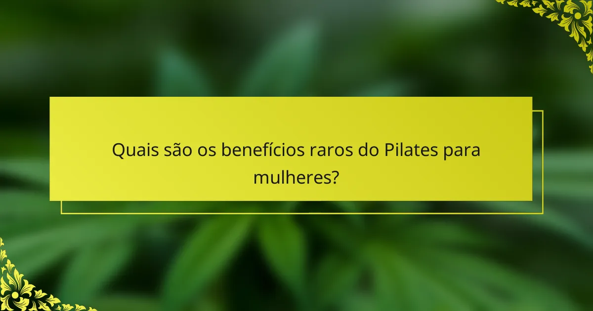 Quais são os benefícios raros do Pilates para mulheres?