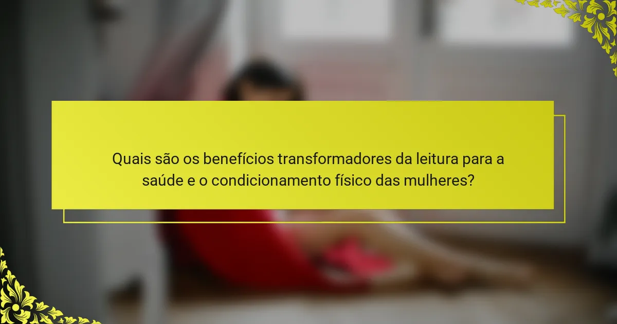 Quais são os benefícios transformadores da leitura para a saúde e o condicionamento físico das mulheres?