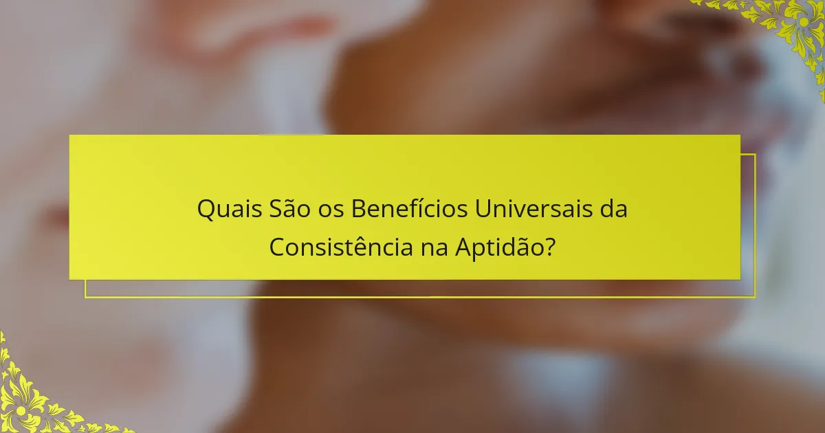 Quais São os Benefícios Universais da Consistência na Aptidão?