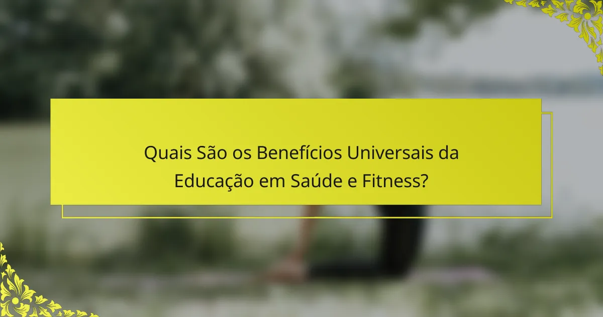 Quais São os Benefícios Universais da Educação em Saúde e Fitness?