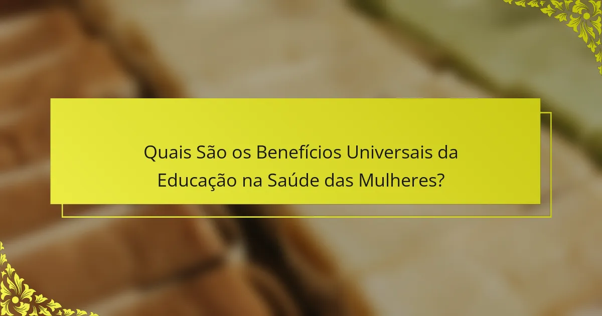 Quais São os Benefícios Universais da Educação na Saúde das Mulheres?
