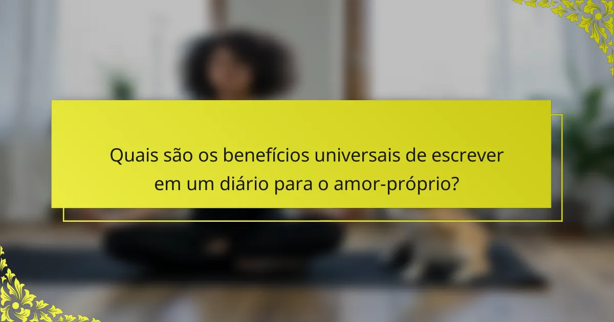 Quais são os benefícios universais de escrever em um diário para o amor-próprio?