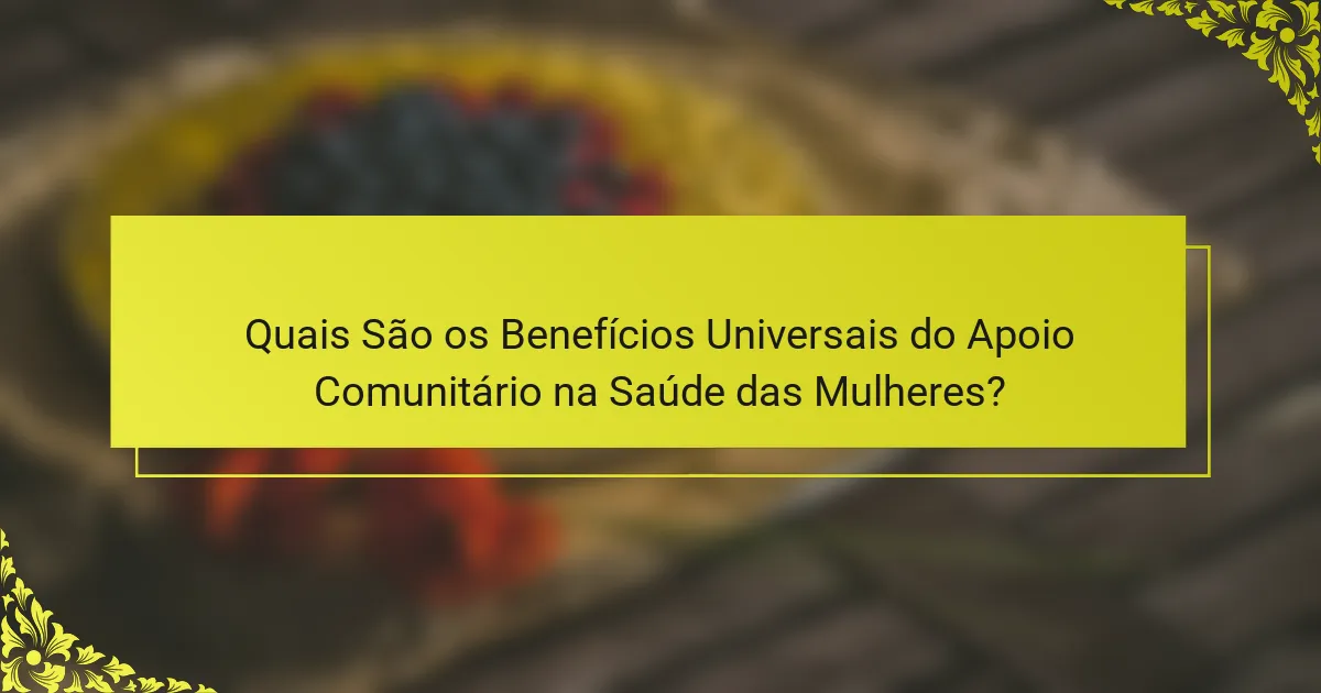 Quais São os Benefícios Universais do Apoio Comunitário na Saúde das Mulheres?