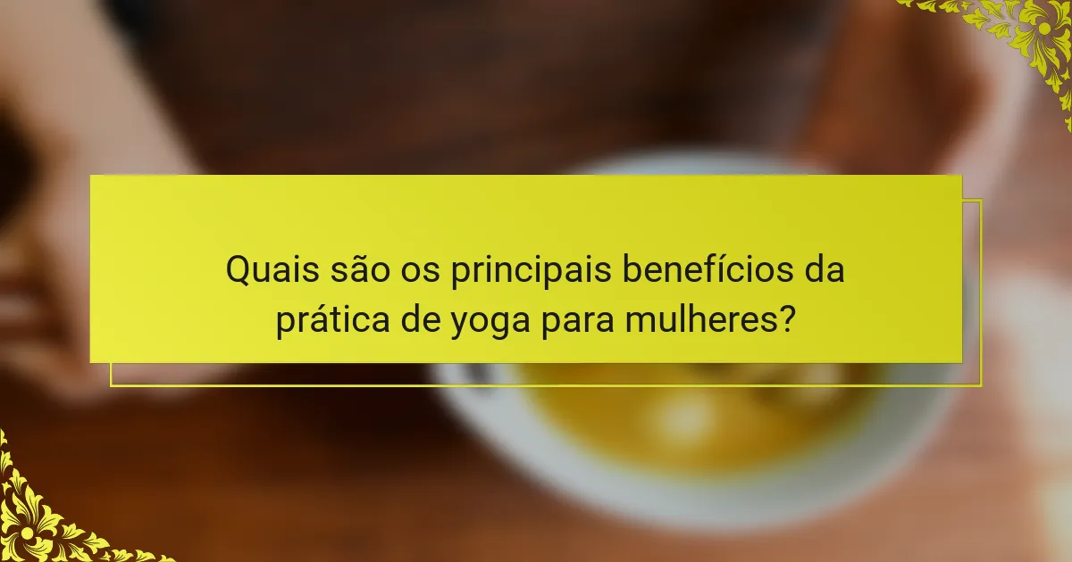 Quais são os principais benefícios da prática de yoga para mulheres?
