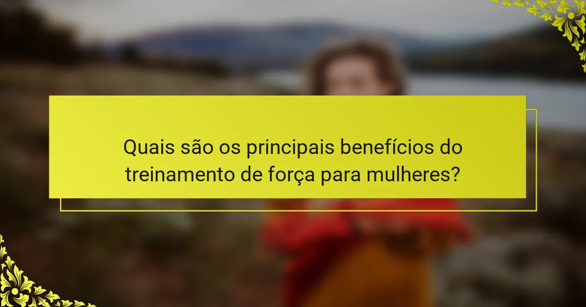 Quais são os principais benefícios do treinamento de força para mulheres?