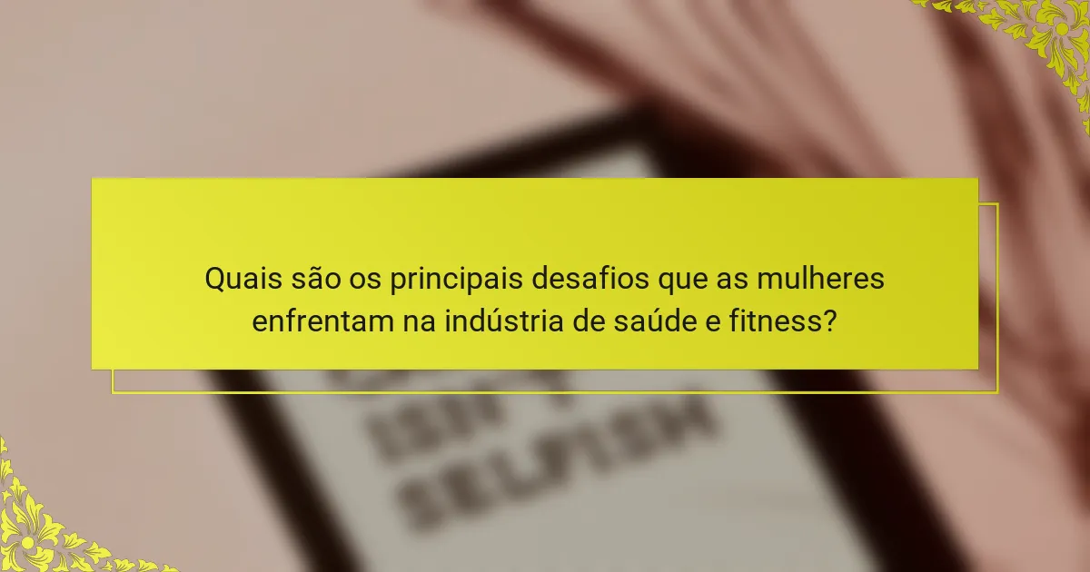 Quais são os principais desafios que as mulheres enfrentam na indústria de saúde e fitness?