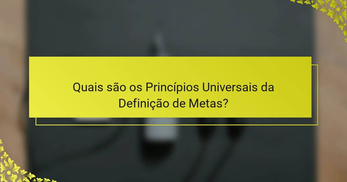 Quais são os Princípios Universais da Definição de Metas?