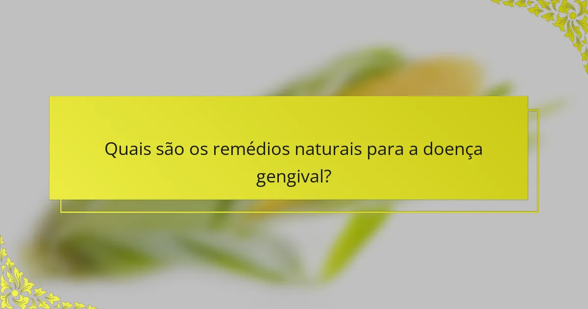 Quais são os remédios naturais para a doença gengival?