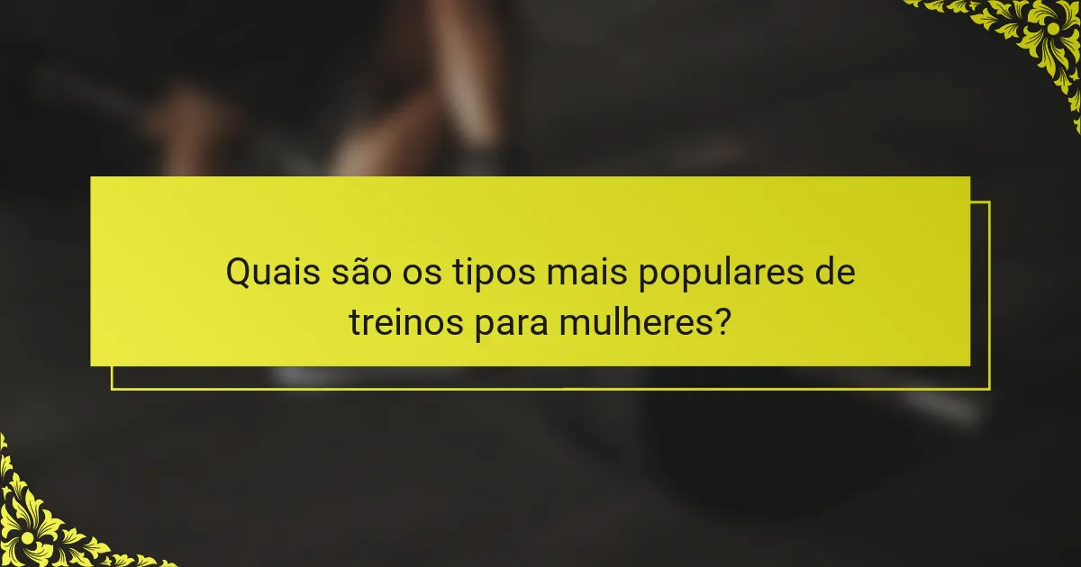 Quais são os tipos mais populares de treinos para mulheres?