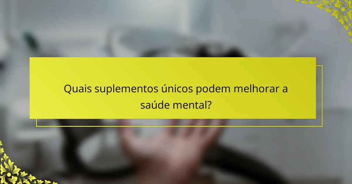 Quais suplementos únicos podem melhorar a saúde mental?
