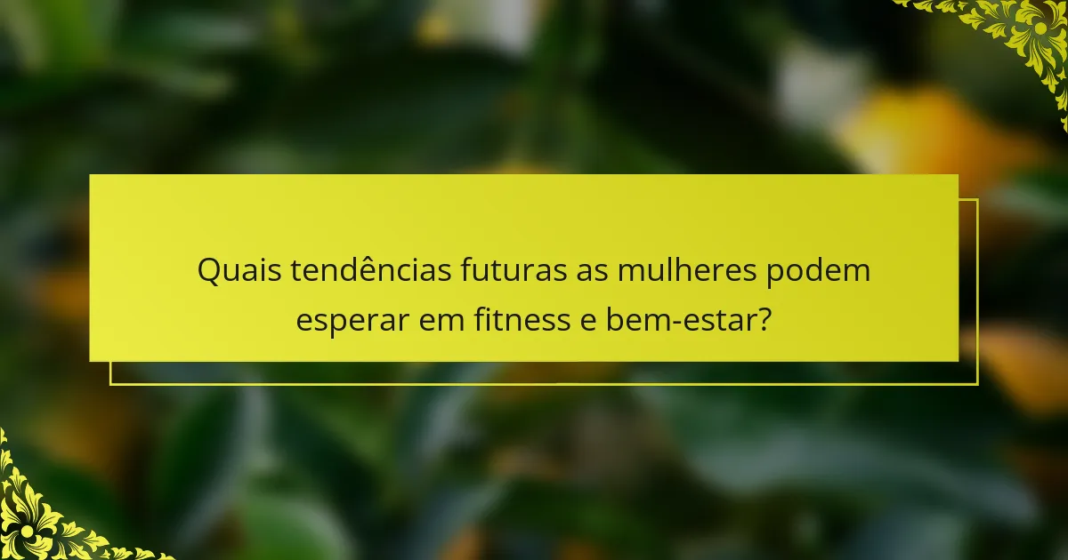 Quais tendências futuras as mulheres podem esperar em fitness e bem-estar?