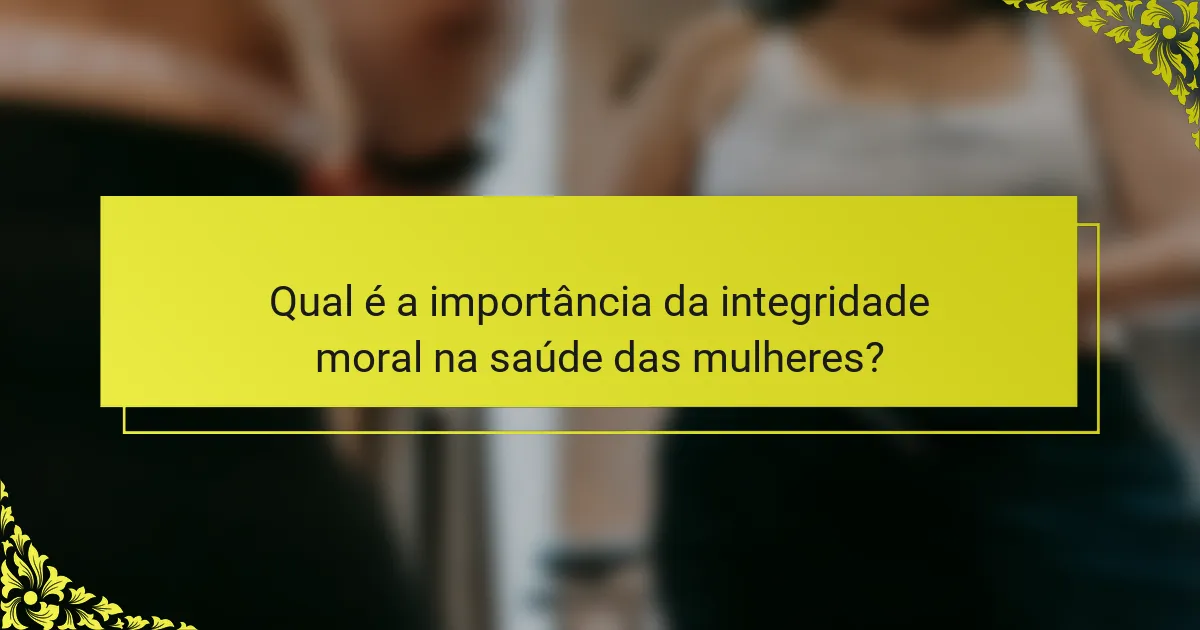 Qual é a importância da integridade moral na saúde das mulheres?