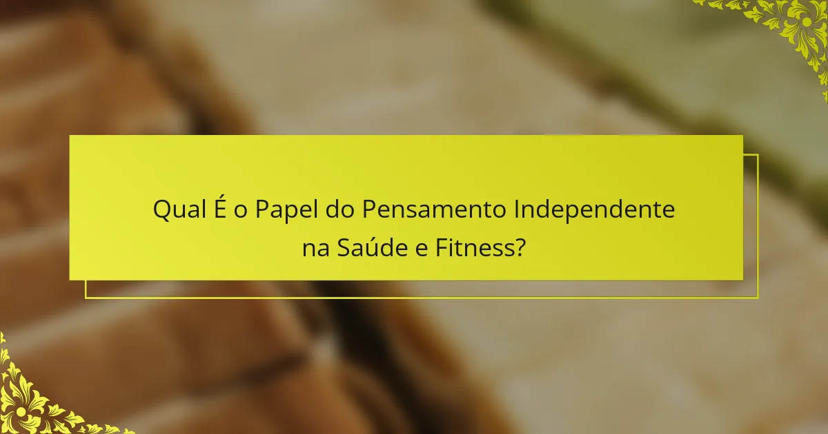 Qual É o Papel do Pensamento Independente na Saúde e Fitness?