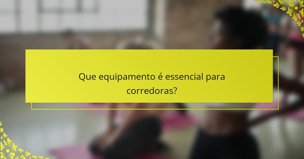 Que equipamento é essencial para corredoras?