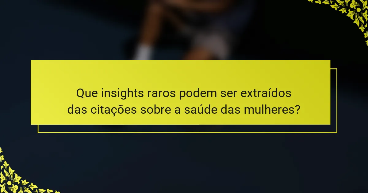 Que insights raros podem ser extraídos das citações sobre a saúde das mulheres?
